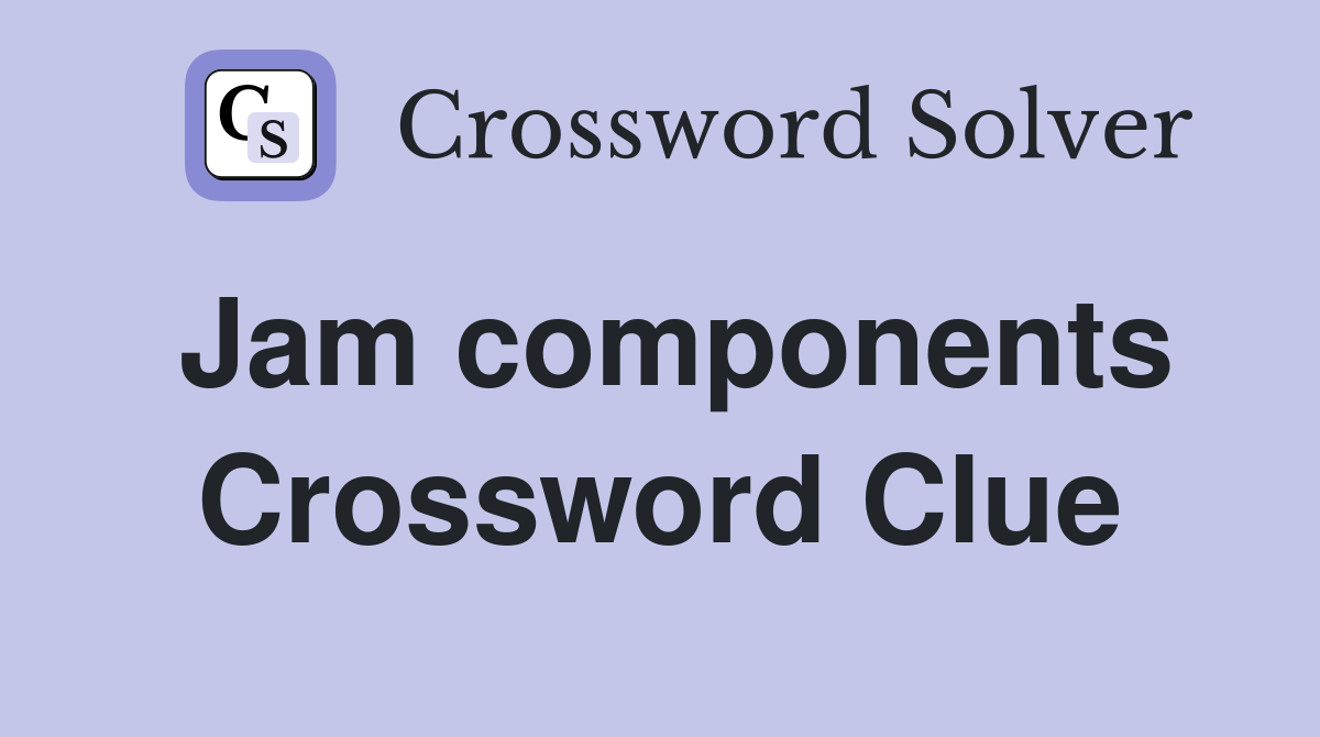 Jam components Crossword Clue Answers Crossword Solver